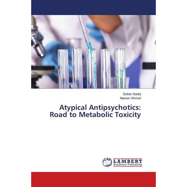 Atypical Antipsychotics: Road to Metabolic Toxicity, Fachbücher von Naseer Ahmed, Soban Sadiq