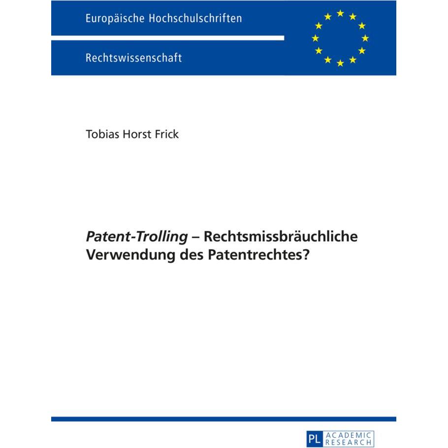 Patent-Trolling - Rechtsmissbräuchliche Verwendung des Patentrechtes?, Fachbücher von Tobias Frick