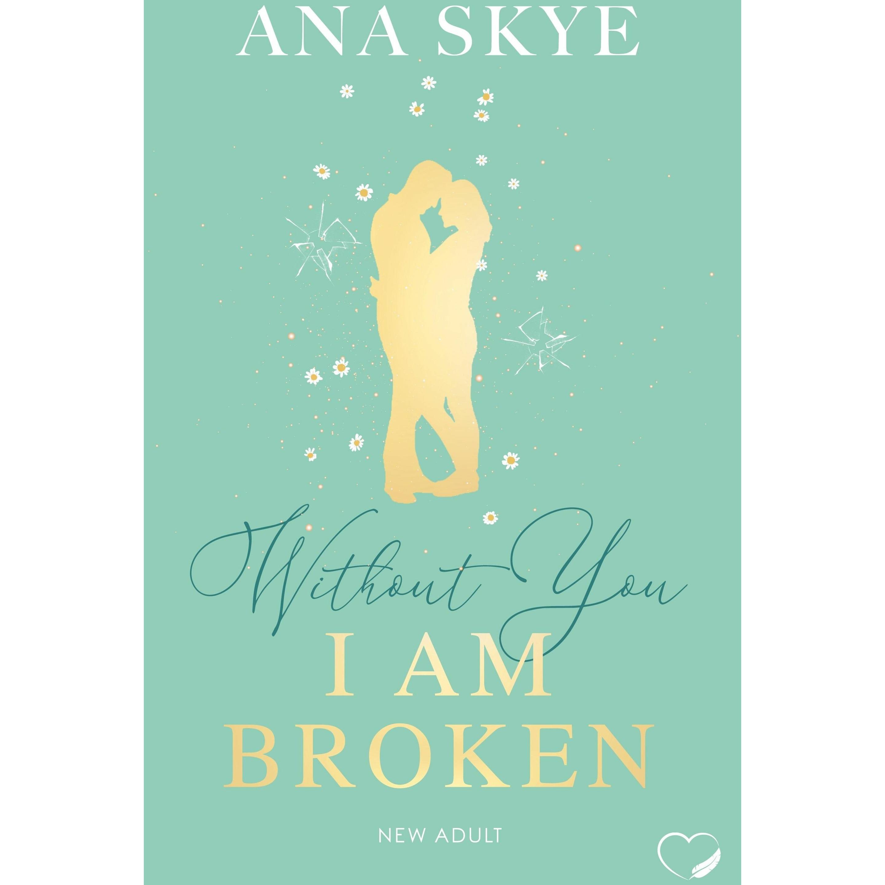Without you I am broken, Belletristik von Ana Skye