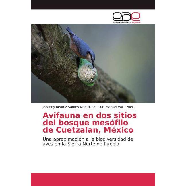 Avifauna en dos sitios del bosque mesófilo de Cuetzalan, México, Fachbücher von Johanny Beatriz Santos Macuilaco, Luis M...