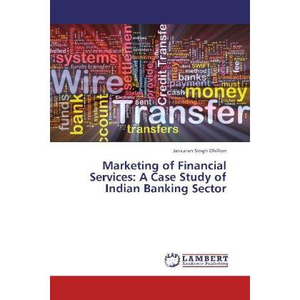 Marketing of Financial Services: A Case Study of Indian Banking Sector, Fachbücher von Jaskaran Singh Dhillon