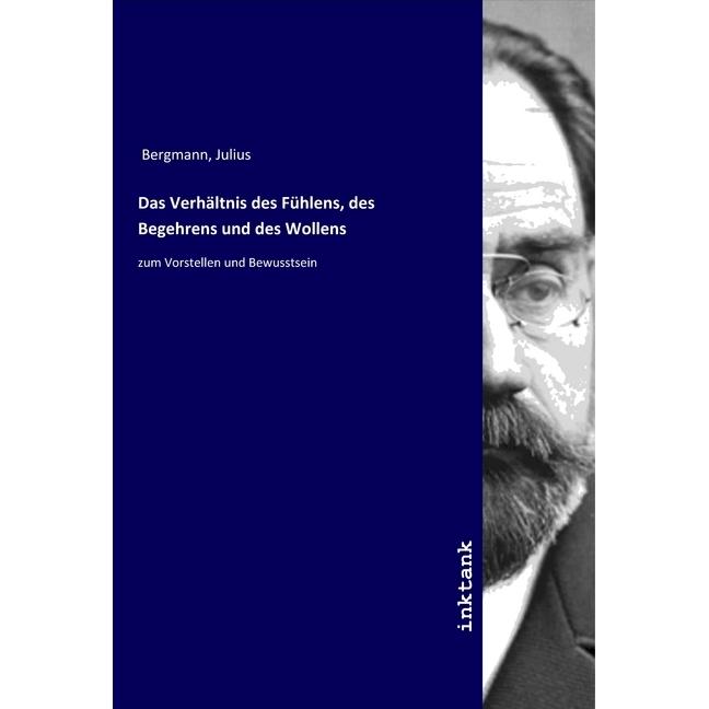 Das Verhältnis des Fühlens, des Begehrens und des Wollens, Fachbücher von Julius Bergmann