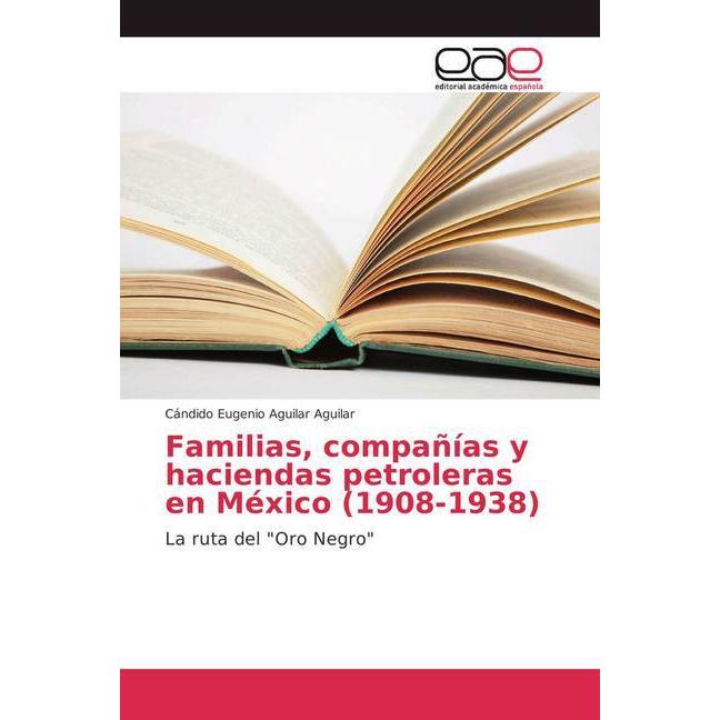 Familias, compañías y haciendas petroleras en México (1908-1938), Fachbücher von Cándido Eugenio Aguilar Aguilar