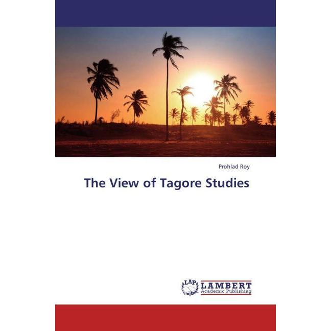 The View of Tagore Studies, Fachbücher von Prohlad Roy