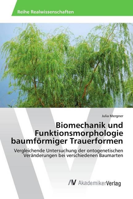 Produktbild Biomechanik und Funktionsmorphologie baumförmiger Trauerformen (Julia Mergner, 2014)