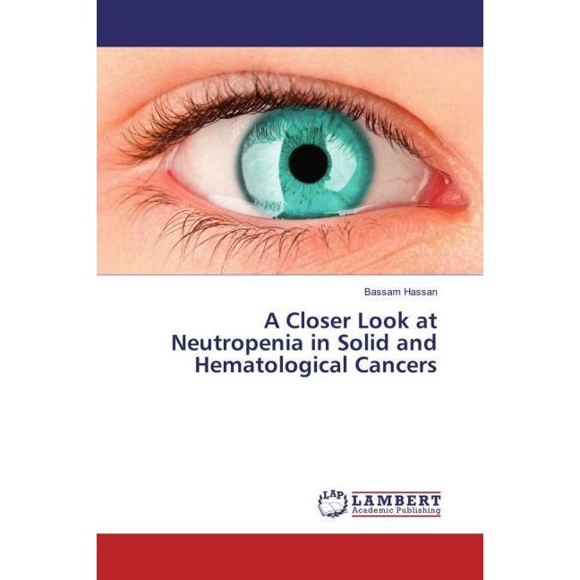 A Closer Look at Neutropenia in Solid and Hematological Cancers, Sachbücher von Bassam Hassan
