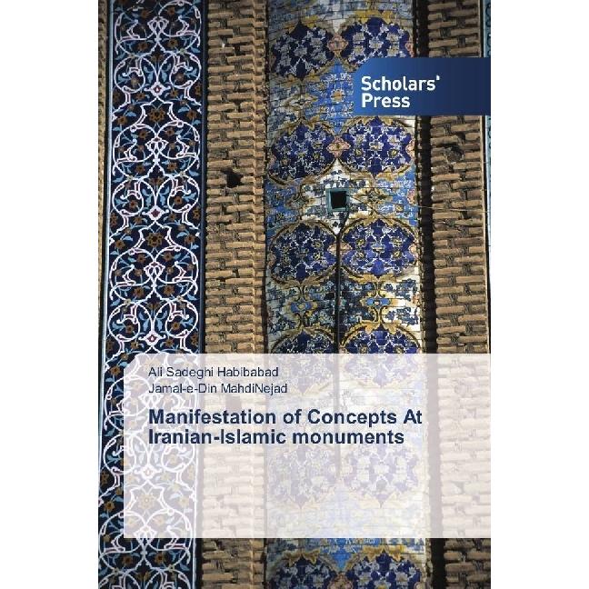 Manifestation of Concepts At Iranian-Islamic monuments, Fachbücher von Jamal-e-Din MahdiNejad, Ali Sadeghi Habibabad