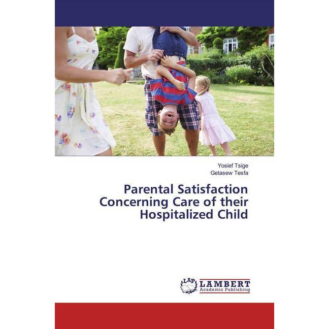 Parental Satisfaction Concerning Care of their Hospitalized Child, Fachbücher von Getasew Tesfa, Yosief Tsige