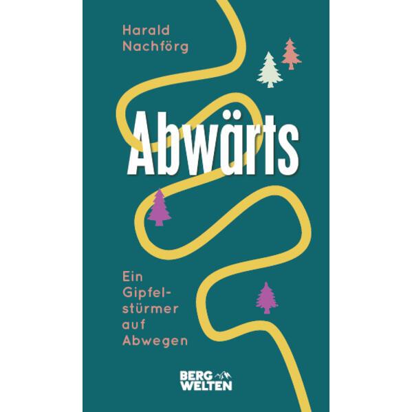 Abwärts. Ein Gipfelstürmer auf Abwegen, Ratgeber von Harald Nachförg
