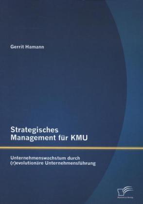 Produktbild Strategisches Management für KMU: Unternehmenswachstum durch (r)evolutionäre Unternehmensführung (Deutsch, Gerrit Hamann, 2013)