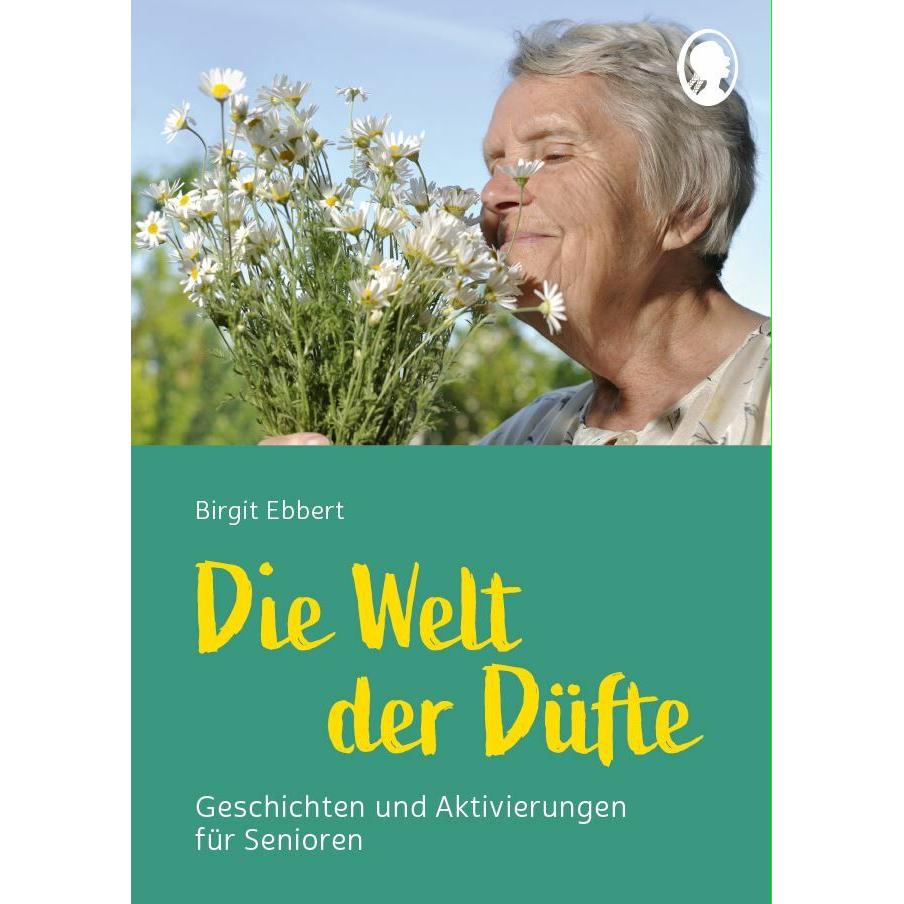 Die Welt der Düfte - Geschichten und Aktivierungen für Senioren, Ratgeber von Birgit Ebbert