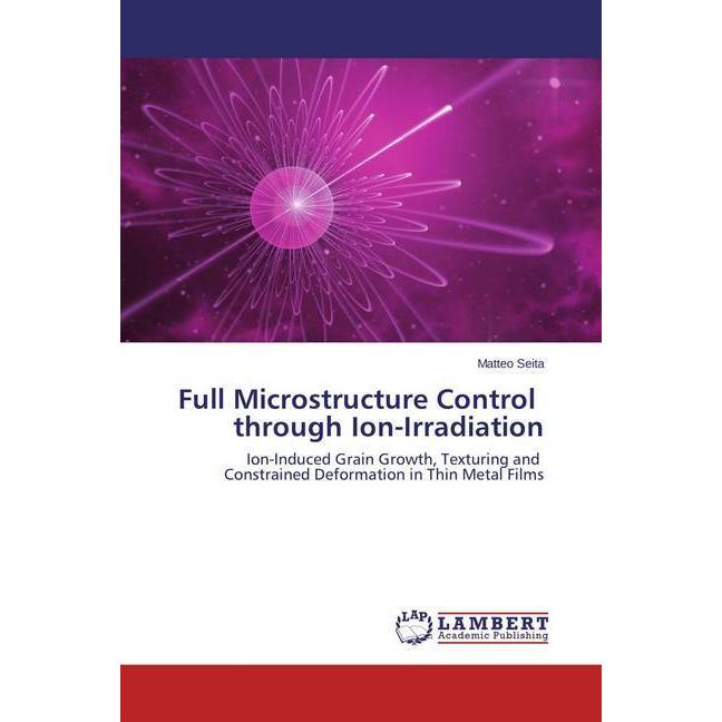 Full Microstructure Control through Ion-Irradiation, Fachbücher