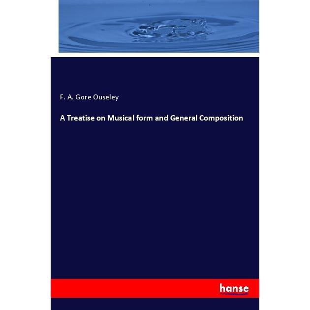 A Treatise on Musical form and General Composition, Fachbücher von F. A. Gore Ouseley