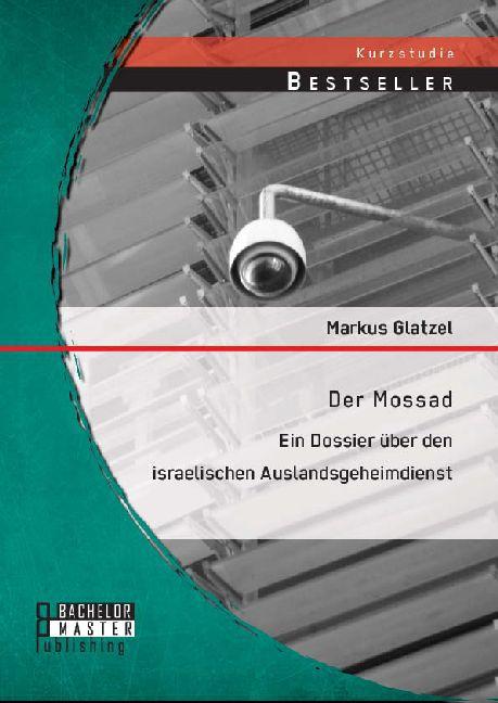 Produktbild Bachelor + Master Der Mossad: Ein Dossier über den israelischen Auslandsgeheimdienst (Deutsch, Markus Glatzel, 2014)