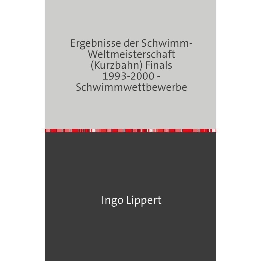 Sportstatistik / Ergebnisse der Schwimm-Weltmeisterschaft (Kurzbahn) Finals 1993-2000 - Schwimmwettb, Ratgeber von Ingo ...