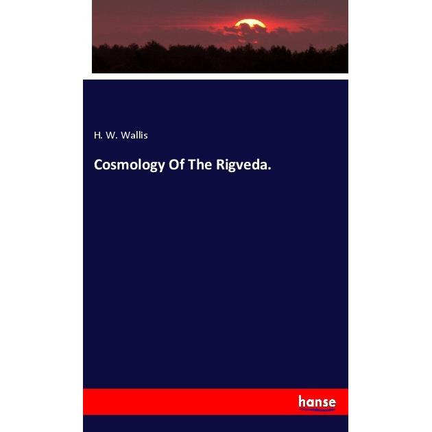 Cosmology Of The Rigveda., Fachbücher von H. W. Wallis