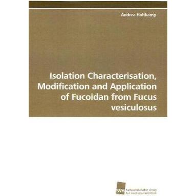 Isolation Characterisation, Modification and Application of Fucoidan from Fucus vesiculosus, Fachbücher von Andrea Holtk...
