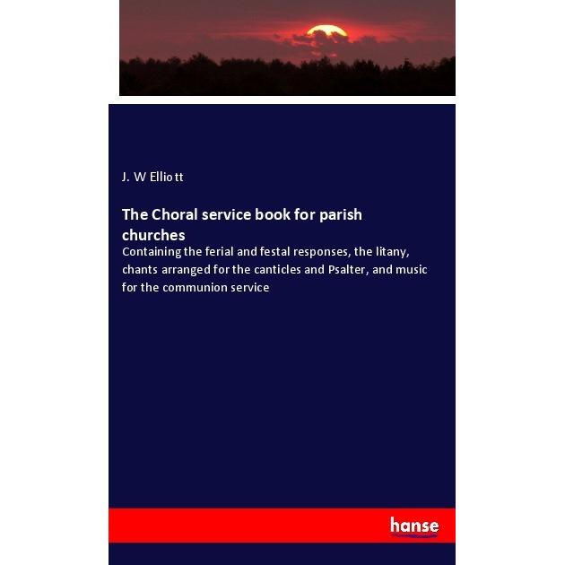 The Choral service book for parish churches, Fachbücher von J. W Elliott