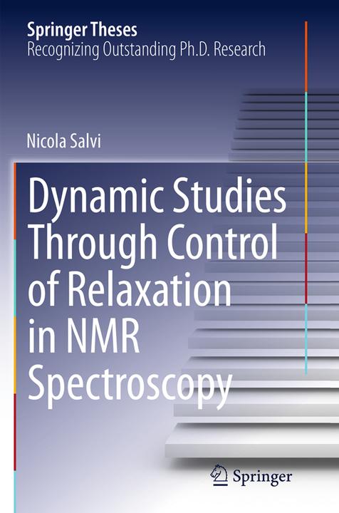 Dynamic Studies Through Control of Relaxation in NMR Spectroscopy (Englisch, Nicola Salvi, 2016)