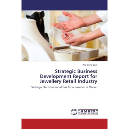 Strategic Business Development Report for Jewellery Retail Industry, Fachbücher von Wai Heng Sam