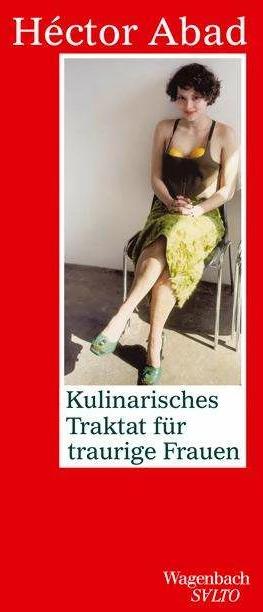 Produktbild Kulinarisches Traktat für traurige Frauen (Deutsch, Héctor Abad, 2001)