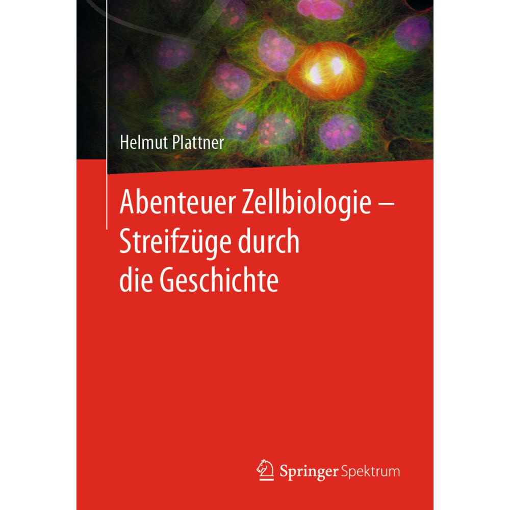 Abenteuer Zellbiologie - Streifzüge durch die Geschichte, Fachbücher von Helmut Plattner