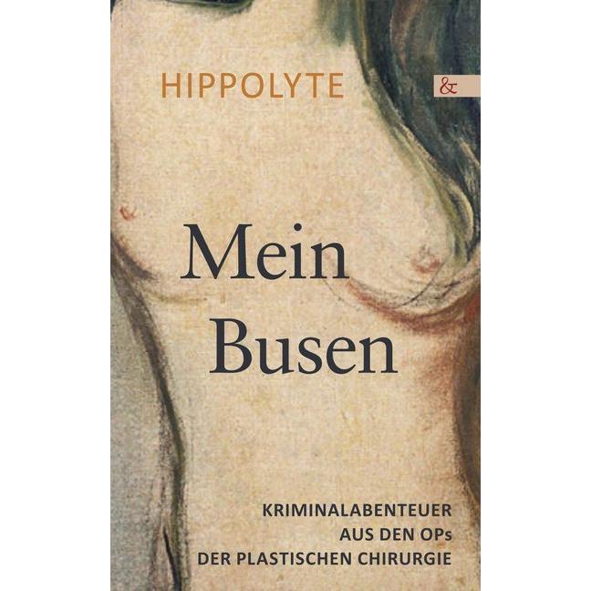 Mein Busen. Kriminalabenteuer aus den OPs der Plastischen Chirurgie, Belletristik von Hippolyte