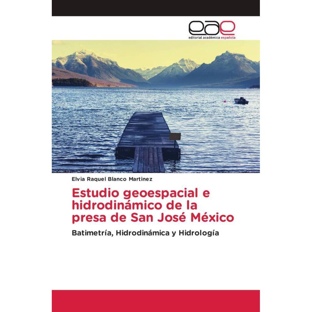 Estudio geoespacial e hidrodinámico de la presa de San José México, Fachbücher von Elvia Raquel Blanco Martinez