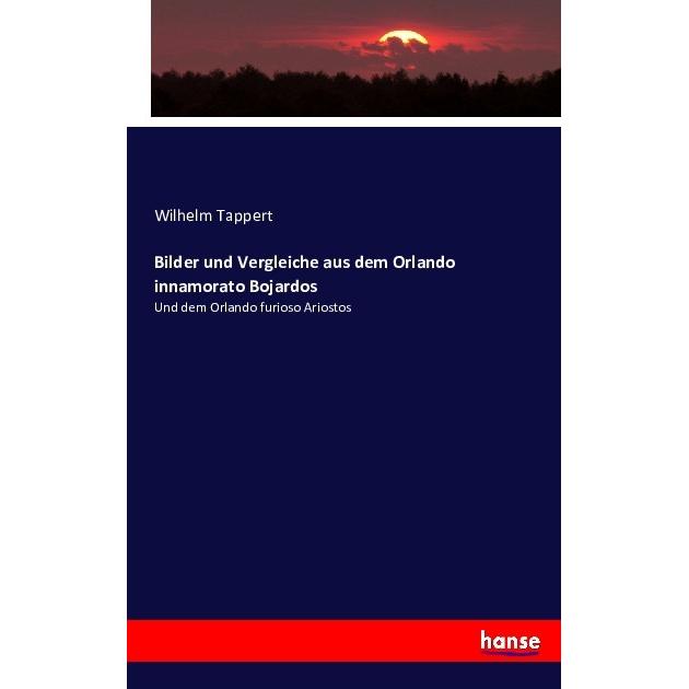 Bilder und Vergleiche aus dem Orlando innamorato Bojardos, Fachbücher von Wilhelm Tappert
