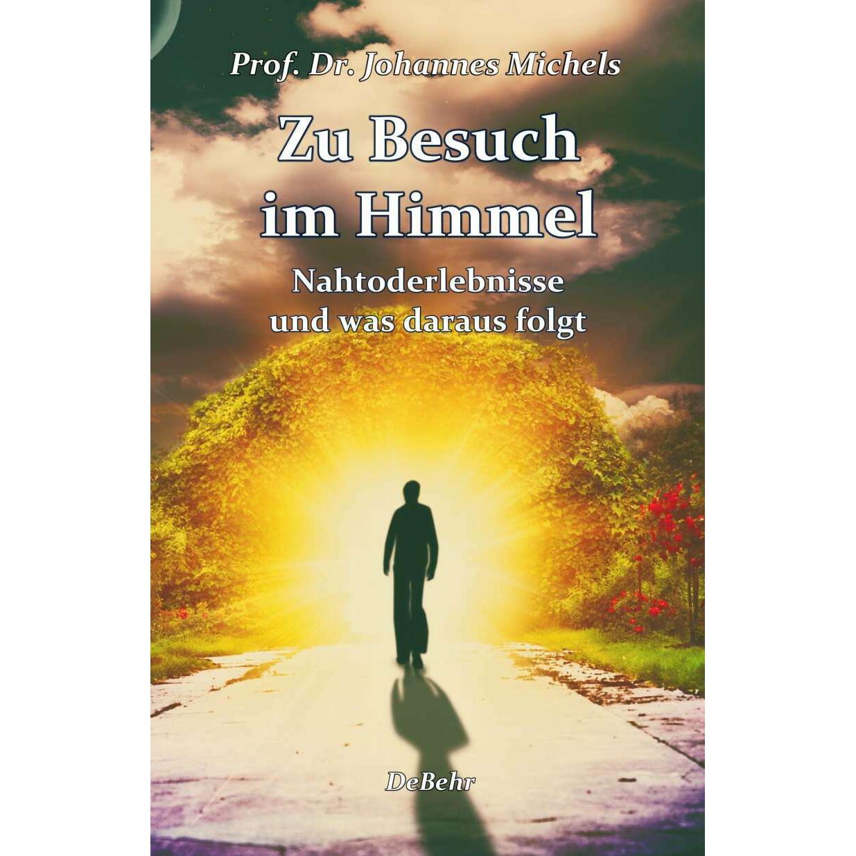 Zu Besuch im Himmel - Nahtoderlebnisse und was daraus folgt - Erweitere Neuausgabe, Ratgeber von Johannes Michels