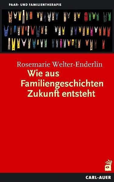Produktbild Wie aus Familiengeschichten Zukunft entsteht (Deutsch, Rosemarie Welter-Enderlin, 2015)