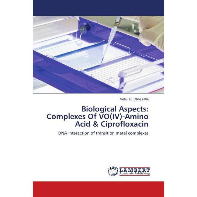 Biological Aspects: Complexes Of VO(IV)-Amino Acid & Ciprofloxacin, Fachbücher von Mehul R. Chhasatia