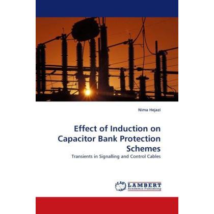 Effect of Induction on Capacitor Bank Protection Schemes, Fachbücher von Nima Hejazi