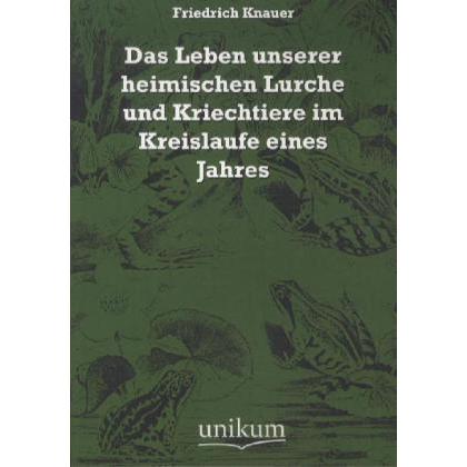 Das Leben unserer heimischen Lurche und Kriechtiere im Kreislaufe eines Jahres, Ratgeber von Friedrich Knauer