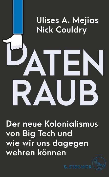 Produktbild Datenraub – Der neue Kolonialismus von Big Tech und wie wir uns dagegen wehren können (Deutsch, Nick Couldry, Thomas Wollermann, Ulises A. Mejias, 2024)