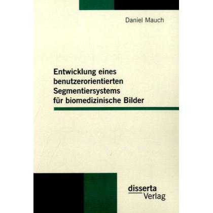 Thumbnail - Entwicklung eines benutzerorientierten Segmentiersystems für biomedizinische Bilder, Fachbücher