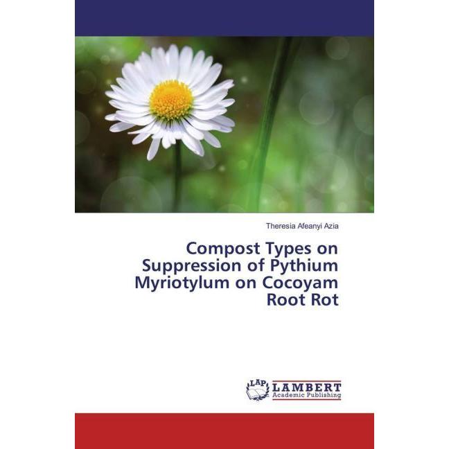 Compost Types on Suppression of Pythium Myriotylum on Cocoyam Root Rot, Fachbücher von Theresia Afeanyi Azia