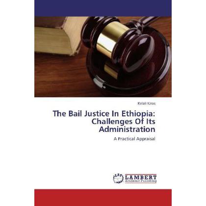 The Bail Justice In Ethiopia: Challenges Of Its Administration, Fachbücher