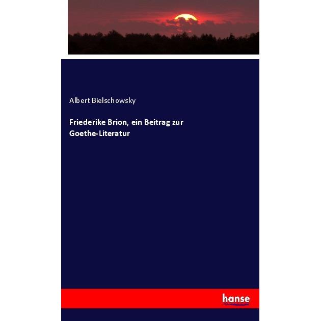 Friederike Brion, ein Beitrag zur Goethe-Literatur, Fachbücher von Albert Bielschowsky