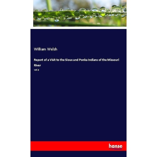 Report of a Visit to the Sioux and Ponka Indians of the Missouri River, Fachbücher von William Welsh