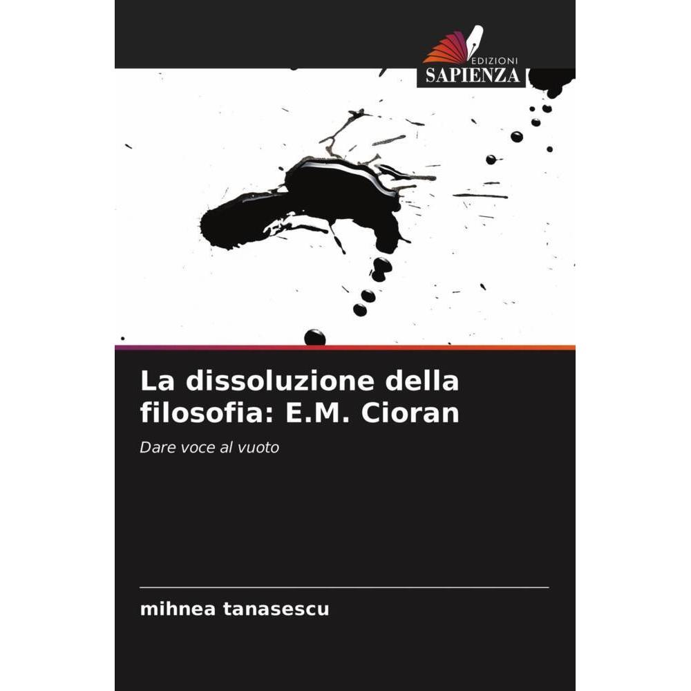 La dissoluzione della filosofia: E.M. Cioran, Sachbücher von Mihnea Tanasescu