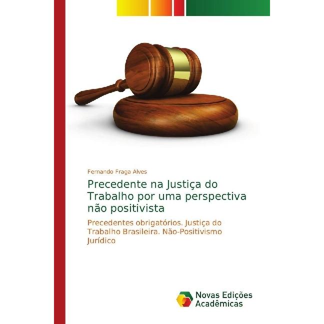 Precedente na Justiça do Trabalho por uma perspectiva não positivista, Fachbücher von Fernando Fraga Alves