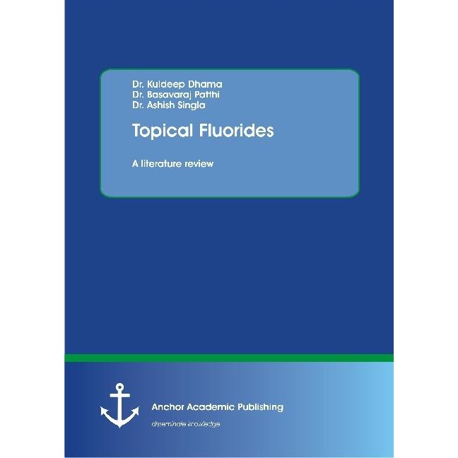 Topical Fluorides. A literature review, Fachbücher von Basavaraj Patthi, Ashish Singla, Kuldeep Dhama