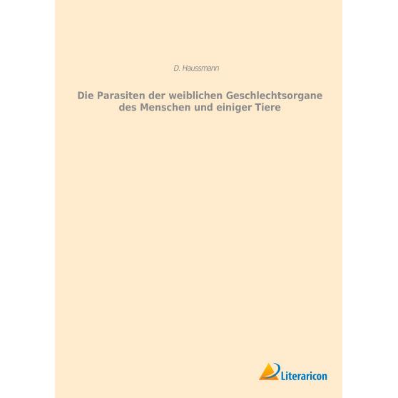 Die Parasiten der weiblichen Geschlechtsorgane des Menschen und einiger Tiere, Fachbücher von D. Haussmann