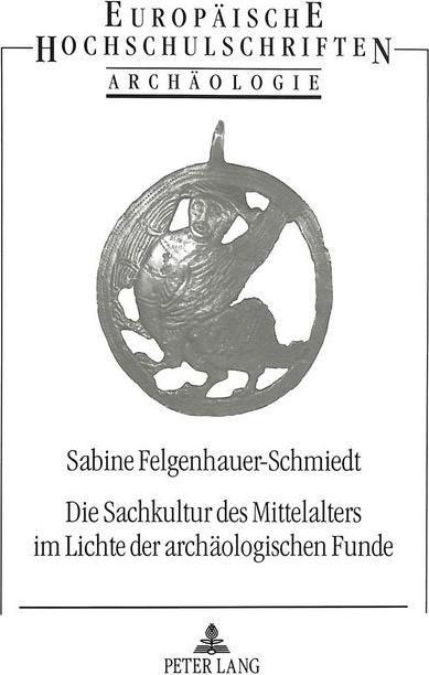 Produktbild Die Sachkultur des Mittelalters im Lichte der archäologischen Funde (Deutsch, Sabine Felgenhauer-Schmiedt, 1995)