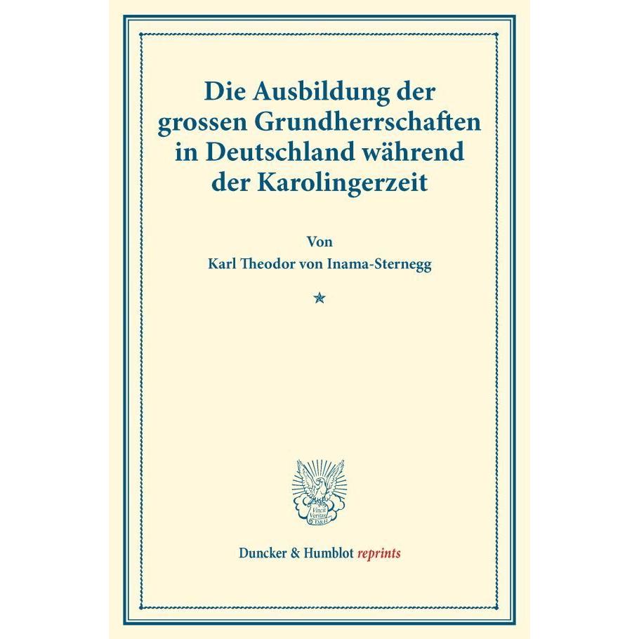Die Ausbildung der grossen Grundherrschaften in Deutschland während der Karolingerzeit., Fachbücher von Karl Theodor von...