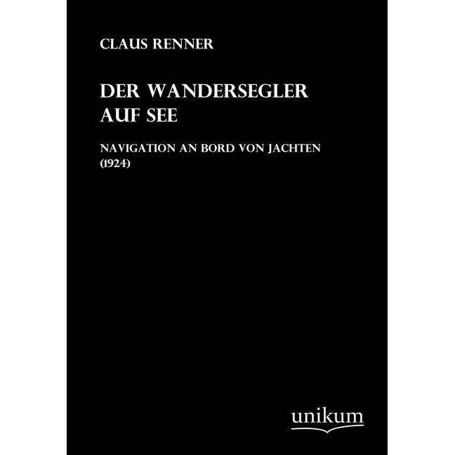 Der Wandersegler auf See - Navigation an Bord von Jachten (1924), Ratgeber