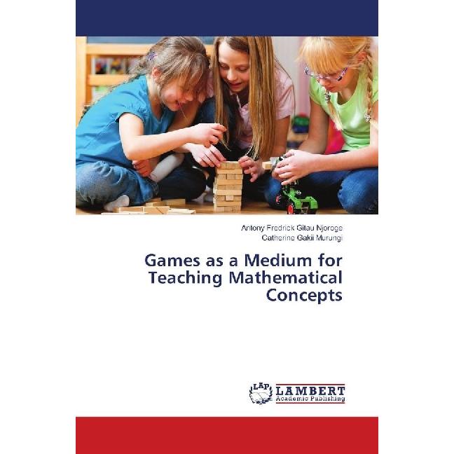 Games as a Medium for Teaching Mathematical Concepts, Fachbücher von Catherine Gakii Murungi, Antony Fredrick Gitau Njor...