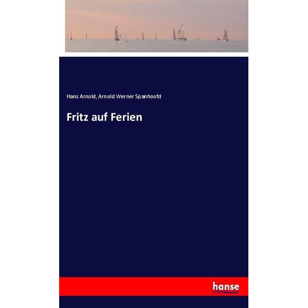 Fritz auf Ferien, Belletristik von Hans Arnold, Arnold Werner Spanhoofd