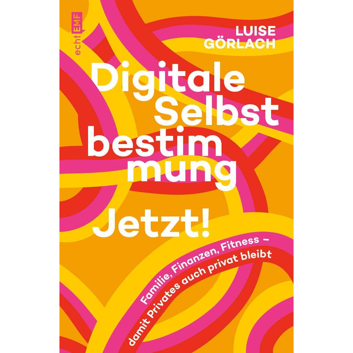 Digitale Selbstbestimmung: Jetzt!, Ratgeber von Luise Görlach